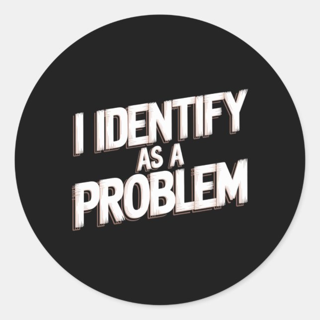 Identify As A Problem Funny Humour Joke Sarcastic Classic Round Sticker (Front)