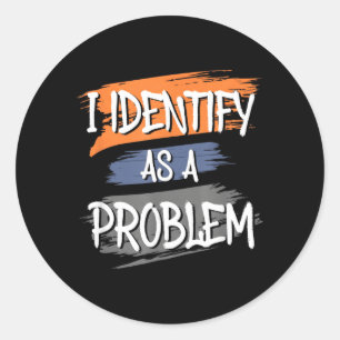 Identify As A Problem Funny Humour Joke Sarcastic Classic Round Sticker