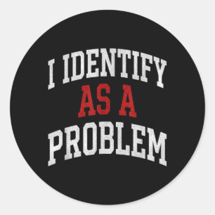 Identify As A Problem Funny Humour Joke Sarcastic Classic Round Sticker