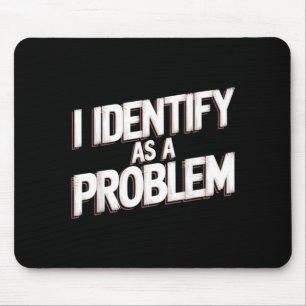 Identify As A Problem Funny Humour Joke Sarcastic Mouse Pad
