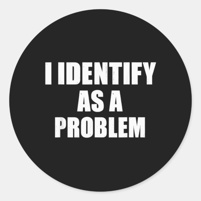 Identify As A Problem - Funny Sarcastic Humour Classic Round Sticker (Front)