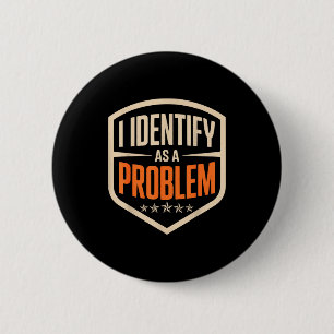 Identify as a problem funny sarcastic saying humor 6 cm round badge
