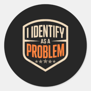 Identify as a problem funny sarcastic saying humor classic round sticker