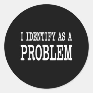 Identify As A Problem Funny Sarcastic Saying Humou Classic Round Sticker