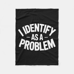 Identify As A Problem Funny Sarcastic Saying Humou Fleece Blanket