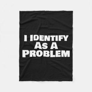 Identify As A Problem Funny Sarcastic Saying Humou Fleece Blanket