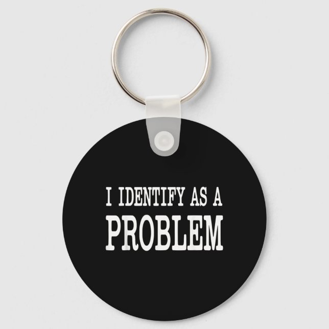 Identify As A Problem Funny Sarcastic Saying Humou Key Ring (Front)