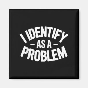 Identify As A Problem Funny Sarcastic Saying Humou Magnet