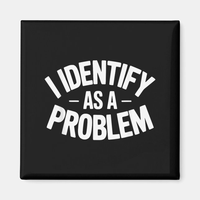 Identify As A Problem Funny Sarcastic Saying Humou Magnet (Front)