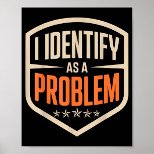 Identify As A Problem Funny Sarcastic Saying Humou Poster