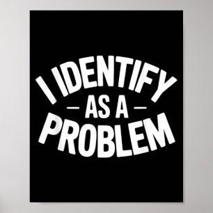 Identify As A Problem Funny Sarcastic Saying Humou Poster