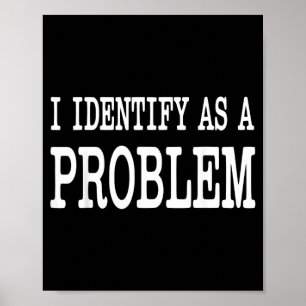 Identify As A Problem Funny Sarcastic Saying Humou Poster