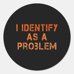 Identify As A Problem Humour Sarcastic Funny Quote Classic Round Sticker