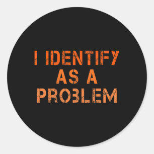 Identify As A Problem Humour Sarcastic Funny Quote Classic Round Sticker