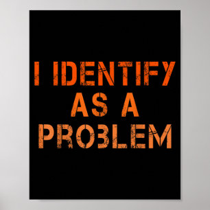 Identify As A Problem Humour Sarcastic Funny Quote Poster