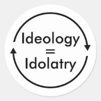 Ideology = Idolatry