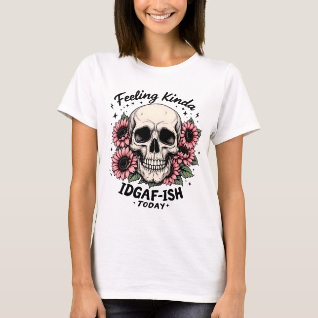 IDGAF-ISH Shirt | Funny Skull Floral Mood Tee (Front)