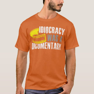 Idiocracy was A Documentary Sarcastic Funny Saying T-Shirt