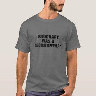 Idiocracy Was A Documentary T-Shirt