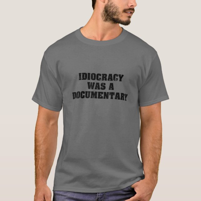 Idiocracy Was A Documentary T-Shirt (Front)