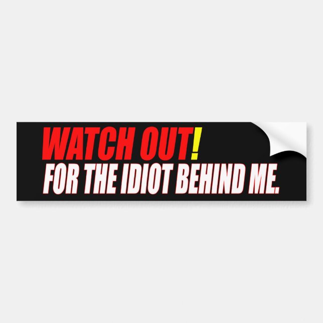 Idiot Behind Me Bumper Sticker (Front)