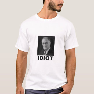 Idiot: Franklin D. Roosevelt T-Shirt