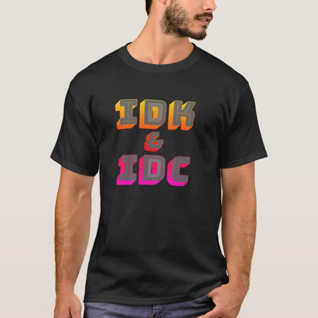 IDK and IDC Funny graphic T-shirt (Front)