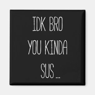 Idk Bro You Kinda Sus Gaming Meme Impostor Funny G Magnet