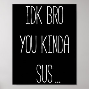 Idk Bro You Kinda Sus Gaming Meme Impostor Funny G Poster