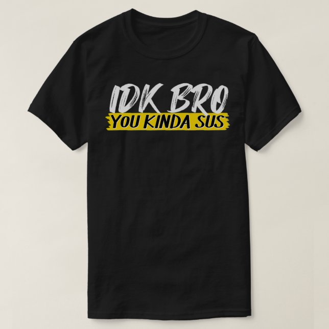 IDK Bro You Kinda Sus Gaming Meme Impostor Funny G T-Shirt (Design Front)