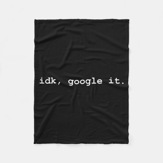 Idk, Google It - Funny Sy I Don't Know Everyday Sa Fleece Blanket (Front)