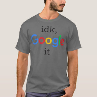 idk, google it T-Shirt
