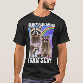 Idk How Much Longer I Can Slay T-Shirt