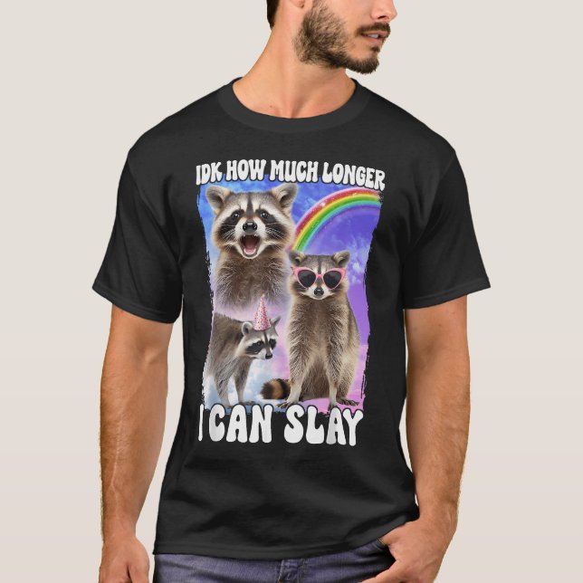 Idk How Much Longer I Can Slay T-Shirt (Front)