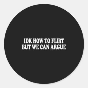 Idk How To Flirt But We Can Argue - Only Love Date Classic Round Sticker