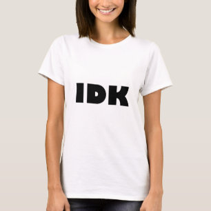 IDK (I Don't Know) T-Shirt