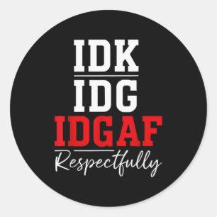 Idk I Idgaf Respectfully Funny Saying  Classic Round Sticker