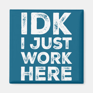 Idk I Just Work Here Funny Quote Sarcastic Coworke Magnet