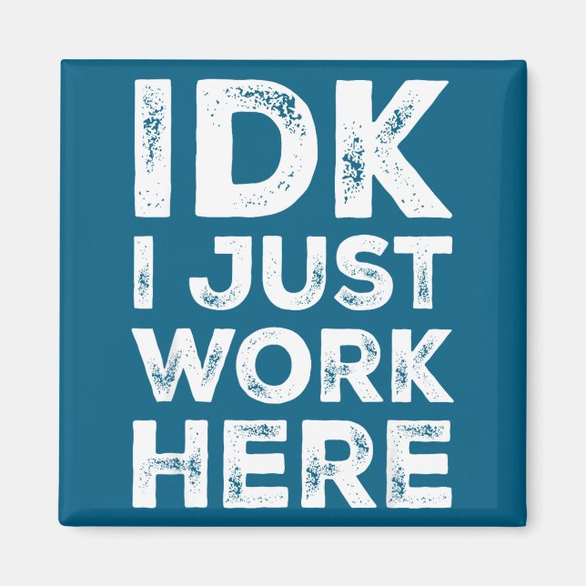 Idk I Just Work Here Funny Quote Sarcastic Coworke Magnet (Front)