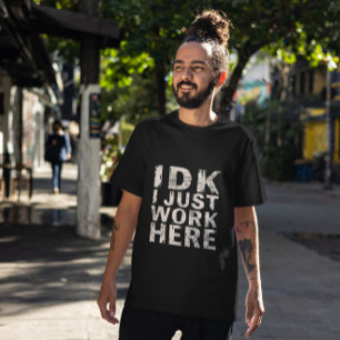 IDK I Just Work Here Funny Work Giftful Shirt