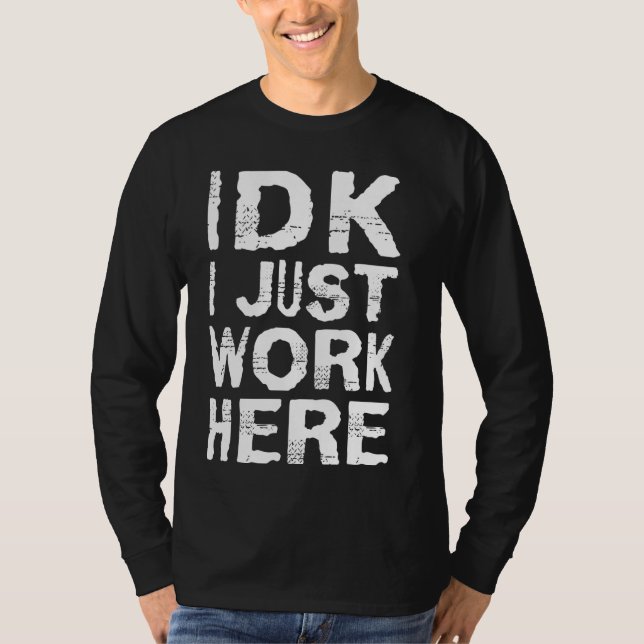 IDK i just work here T-Shirt (Front)