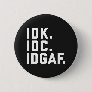 IDK, IDC, IDGAF Funny Quote 6 Cm Round Badge
