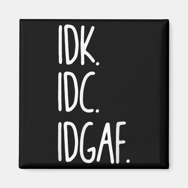 Idk Idc Idgaf - Funny Sarcastic I Dont Know I Dont Magnet (Front)