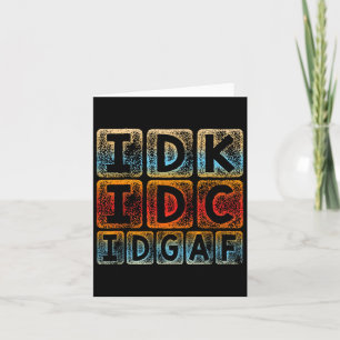 Idk Idc Idgaf Funny Sarcastic Slang Graphic - Sarc Card