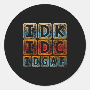 Idk Idc Idgaf Funny Sarcastic Slang Graphic - Sarc Classic Round Sticker