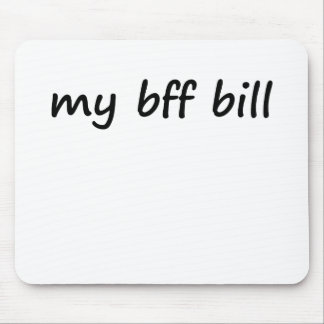Idk, my bff bill? mouse pad