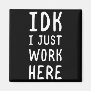 Idk Work Here Funny Sarcastic Employee Humour Quot Magnet