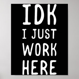 Idk Work Here Funny Sarcastic Employee Humour Quot Poster
