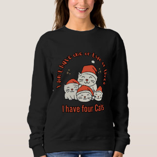 Idon't have one or two or three I have four cats  Sweatshirt