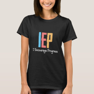 Iep I Encourage Process Teacher School Teaching Ed T-Shirt